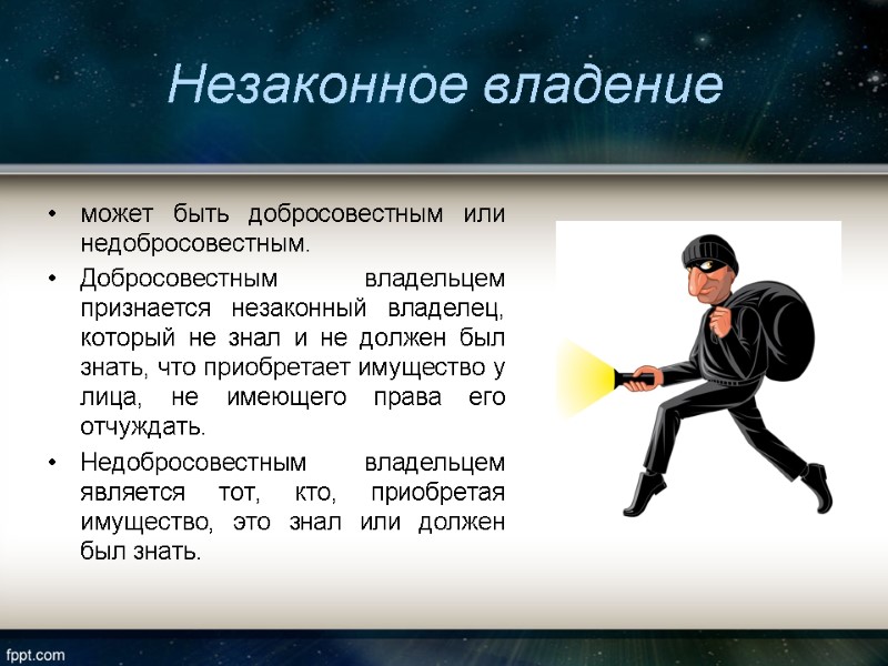 Незаконное владение  может быть добросовестным или недобросовестным. Добросовестным владельцем признается незаконный владелец, который